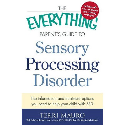 The Everything Parent's Guide to Sensory Processing Disorder - (Everything(r)) by  Terri Mauro (Paperback)