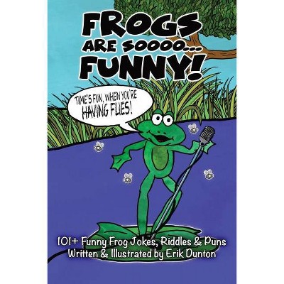 Frogs Are Soooo... FUNNY! - by  Erik Dunton (Paperback)