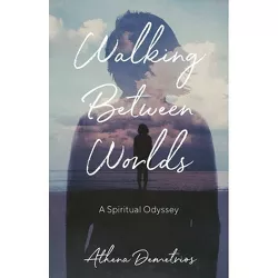Walking Between Worlds - by  Athena Demetrios (Paperback)