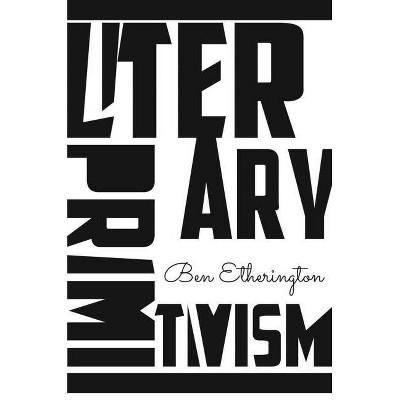 Literary Primitivism - by  Ben Etherington (Hardcover)