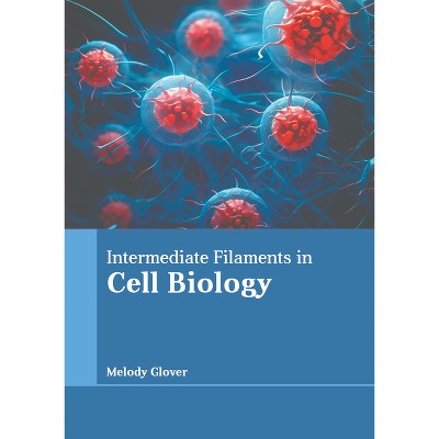 Intermediate Filaments in Cell Biology - by  Melody Glover (Hardcover)