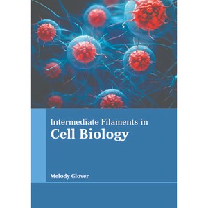 Intermediate Filaments in Cell Biology - by  Melody Glover (Hardcover) - 1 of 1