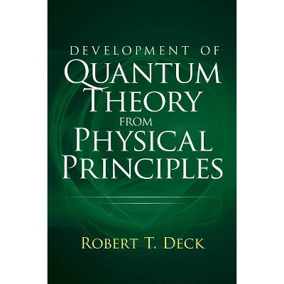 Development of Quantum Theory from Physical Principles - by  Robert T Deck (Paperback)