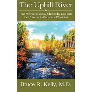 The Uphill River - by  Bruce R Kelly (Hardcover) - 1 of 1