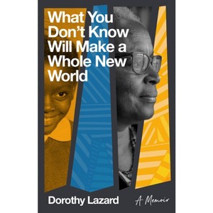 What You Don't Know Will Make a Whole New World - by  Dorothy Lazard (Paperback) - 1 of 1