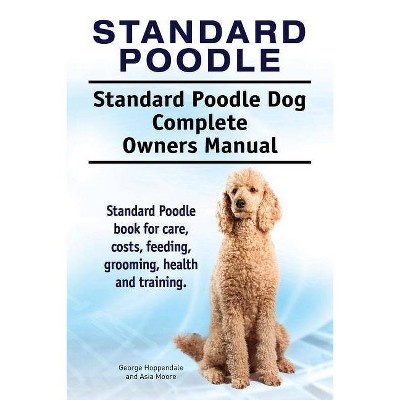 Standard Poodle. Standard Poodle Dog Complete Owners Manual. Standard Poodle book for care, costs, feeding, grooming, health and training.