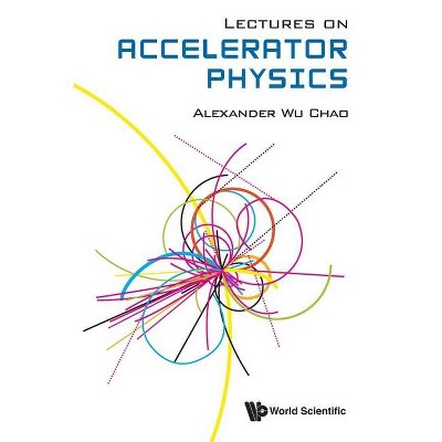 Lectures on Accelerator Physics - by  Alexander Wu Chao (Paperback)