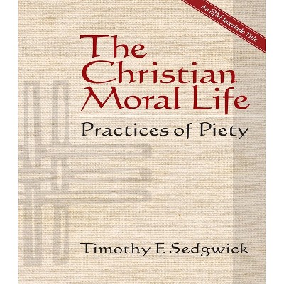 The Christian Moral Life - by  Timothy F Sedgwick (Paperback)