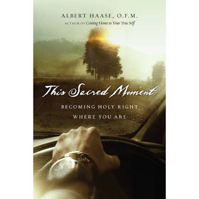 This Sacred Moment - by  Albert Haase Ofm (Paperback)