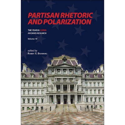 Partisan Rhetoric and Polarization - (Year in C-Span Archives Research) by  Robert X Browning (Paperback)