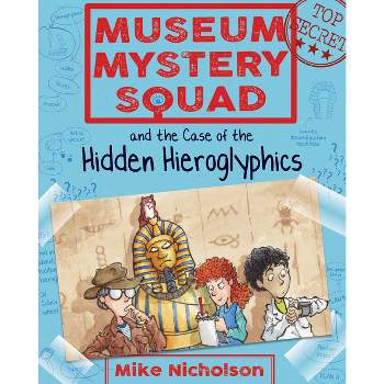 Museum Mystery Squad and the Case of the Hidden Hieroglyphics - by  Mike Nicholson (Paperback)
