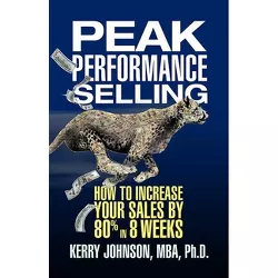 Peak Performance Selling - by  Kerry Johnson (Paperback)