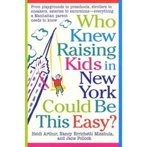 Who Knew Raising Kids in New York Could Be This Easy? - by  Heidi Arthur & Nancy E Misshula & Jane Pollock (Paperback) - 1 of 1