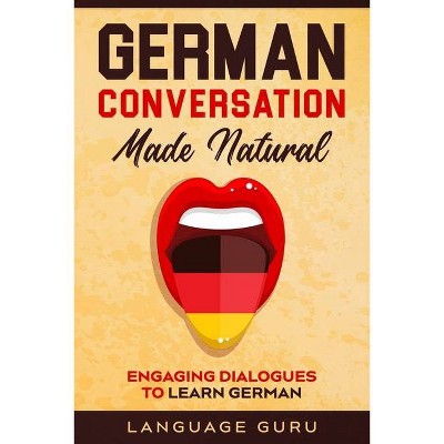 German Conversation Made Natural - by  Language Guru (Paperback)