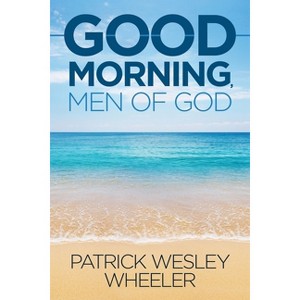 Good Morning, Men of God! - by  Patrick Wesley Wheeler (Paperback) - 1 of 1