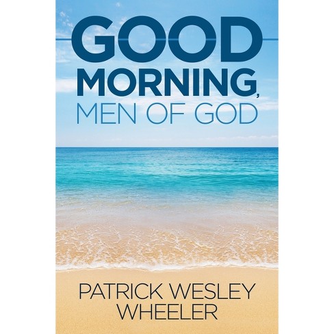 Good Morning, Men of God! - by  Patrick Wesley Wheeler (Paperback) - image 1 of 1