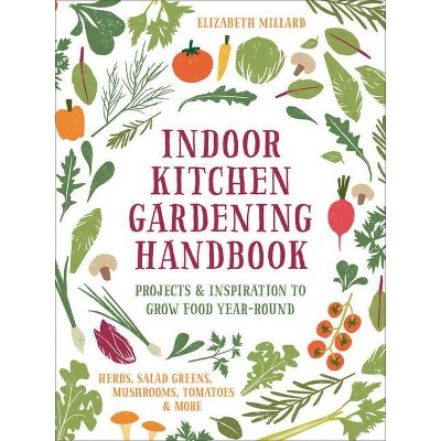 Indoor Kitchen Gardening Handbook - by  Elizabeth Millard (Hardcover)