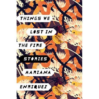 Things We Lost in the Fire - by  Mariana Enriquez (Hardcover)