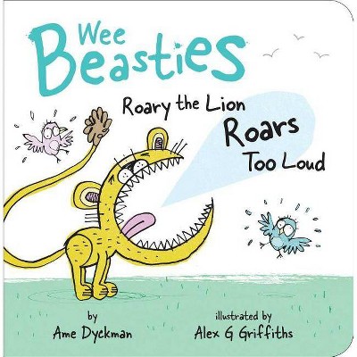 Roary the Lion Roars Too Loud - (Wee Beasties) by  Ame Dyckman (Board Book)