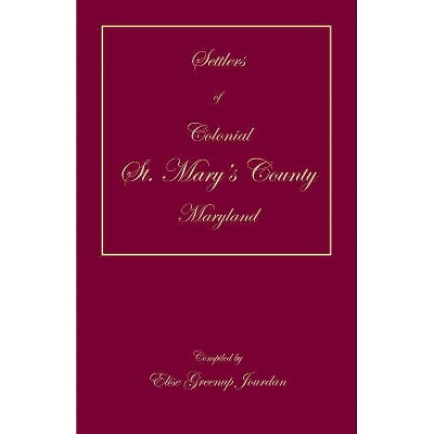 Settlers of Colonial St. Mary's County, Maryland - by  Elise Greenup Jourdan (Paperback)