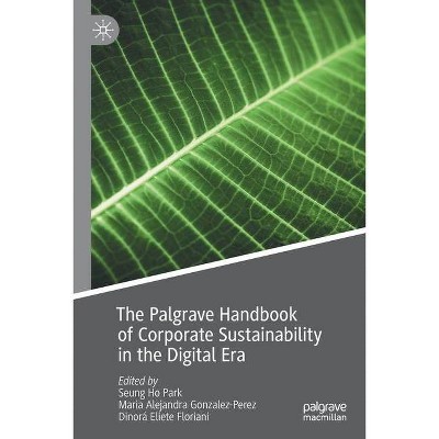 The Palgrave Handbook of Corporate Sustainability in the Digital Era - by  Seung Ho Park & Maria Alejandra Gonzalez-Perez & Dinorá Eliete Floriani