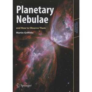 Planetary Nebulae and How to Observe Them - (Astronomers' Observing Guides) by  Martin Griffiths (Paperback) - 1 of 1