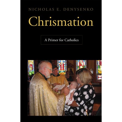 Chrismation - by  Nicholas E Denysenko (Paperback)