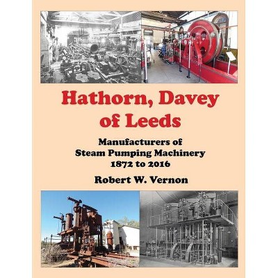 Hathorn, Davey of Leeds. Manufacturers of Steam Pumping Machinery 1872 to 2016 - by  Robert W Vernon (Paperback)