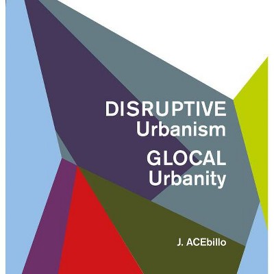 Disruptive Urbanism, Glocal Urbanity - by  J Acebillo (Paperback)