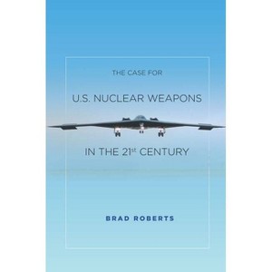 The Case for U.S. Nuclear Weapons in the 21st Century - by  Brad Roberts (Paperback) - 1 of 1