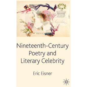 Nineteenth-Century Poetry and Literary Celebrity - by  Elliot W Eisner (Hardcover) - 1 of 1