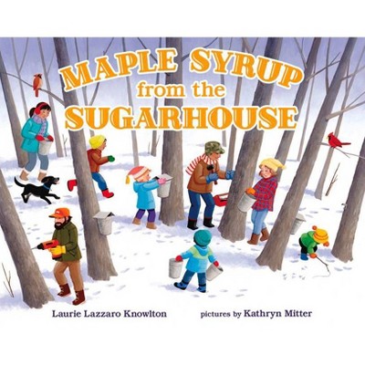 Maple Syrup from the Sugarhouse - by  Laurie Lazzaro Knowlton (Hardcover)