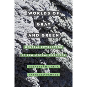 Worlds of Gray and Green - (Critical Environments: Nature, Science, and Politics) by  Sebastián Ureta & Patricio Flores (Paperback) - 1 of 1
