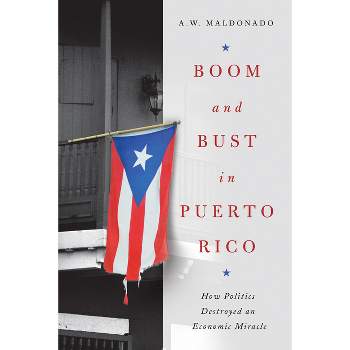 Boom and Bust in Puerto Rico - by  A W Maldonado (Hardcover)