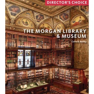 The Morgan Library & Museum: Director's Choice - by  Colin B Bailey (Paperback) - 1 of 1