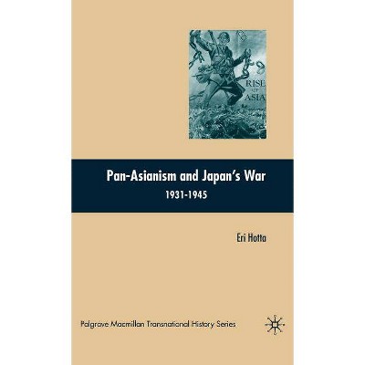 Pan-Asianism and Japan's War 1931-1945 - (Palgrave MacMillan Transnational History) by  E Hotta (Hardcover)