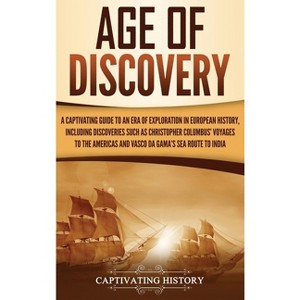 Age of Discovery - by  Captivating History (Hardcover) - 1 of 1