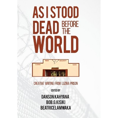 As I Stood Dead Before The World - by  Danson Kahyana & Bob G Kisiki & Beatrice Lamwaka (Paperback)