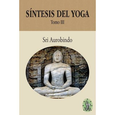 Síntesis del Yoga - Tomo III - by  Sri Aurobindo (Paperback)