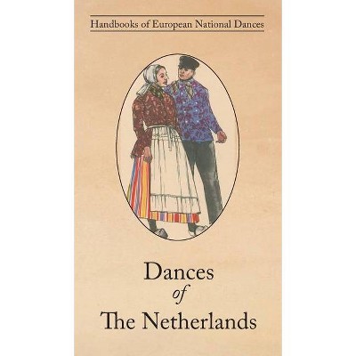 Dances of The Netherlands - by  E Van Der Ven-Ten Bensel (Hardcover)