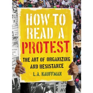 How to Read a Protest - by  L A Kauffman (Hardcover) - 1 of 1