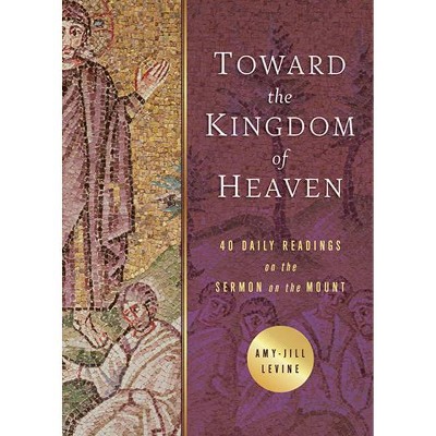 Toward the Kingdom of Heaven - (Sermon on the Mount) by  Amy-Jill Levine (Paperback)