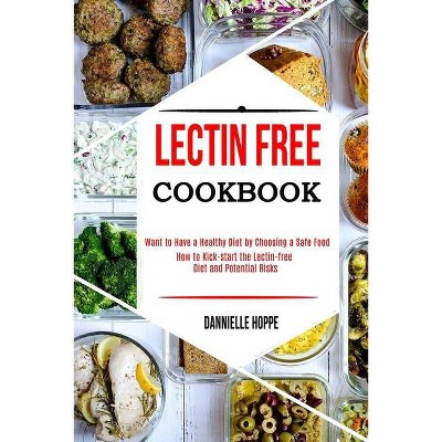 Lectin Free Cookbook - by  Dannielle Hoppe (Paperback)