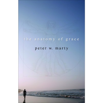 The Anatomy of Grace - by  Peter W Marty (Paperback)