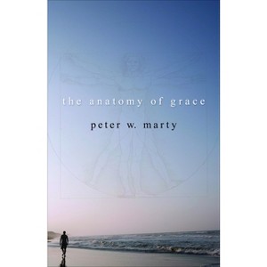 The Anatomy of Grace - by  Peter W Marty (Paperback) - 1 of 1