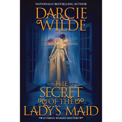 The Secret of the Lady's Maid - (Useful Woman Mystery) by  Darcie Wilde (Hardcover)