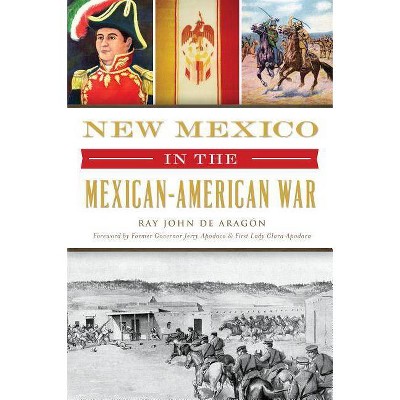 New Mexico in the Mexican American War - by  Ray John de Aragón (Paperback)