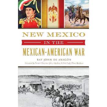 New Mexico in the Mexican American War - (Military) by  Ray John de Aragón (Paperback)