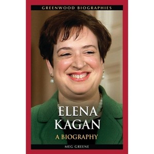 Elena Kagan - (Greenwood Biographies) by  Meg Greene (Hardcover) - 1 of 1