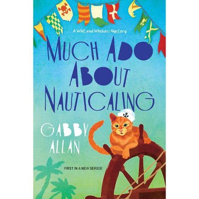 Much Ado about Nauticaling - (A Whit and Whiskers Mystery) by  Gabby Allan (Paperback)